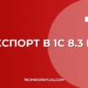 Как отразить экспорт в 1С 8.3 РК: пошаговая инструкция