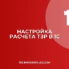 Как изменить расчет ТЗР в 1С: пошаговая инструкция