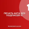 Почему в 1С не печатается акт без подписей сторон