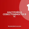 Настройка автоматического расчета себестоимости в 1С