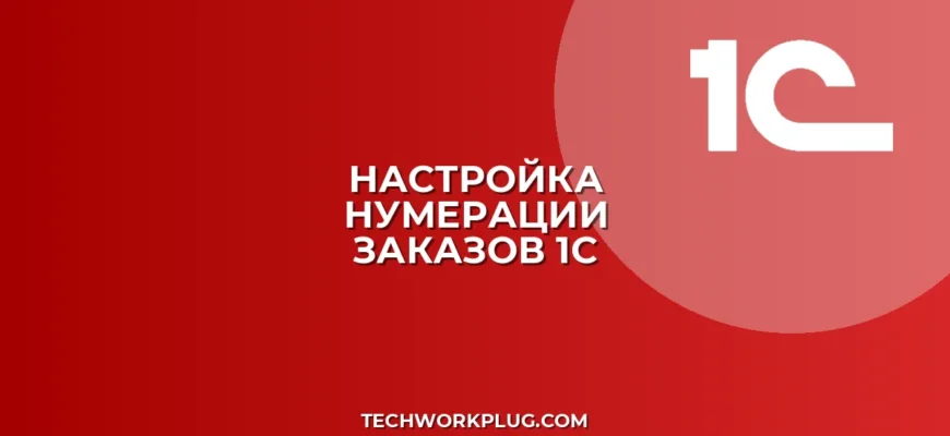 Настройка автоматической нумерации заказов в 1С по дате
