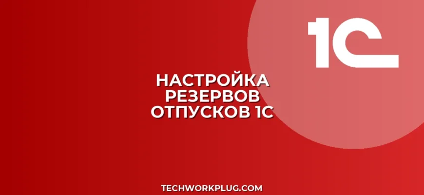 Настройка резервов по отпускам в 1С:ЗУП 8.3
