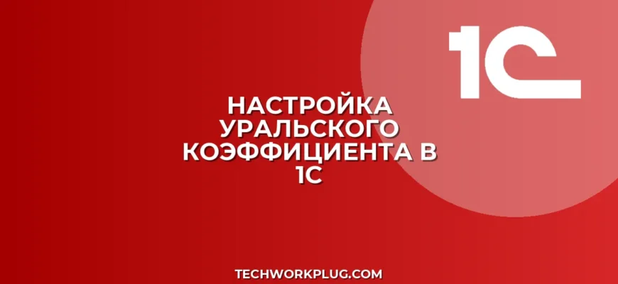 Как изменить уральский коэффициент в 1С: пошагово
