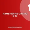 Как изменить ОКТМО в 1С 8.3: Подробная инструкция для бухгалтера