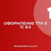 Как сделать ТТН в 1С 8.3: пошаговая инструкция