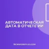 Автоподстановка даты в отчет с помощью ИИ