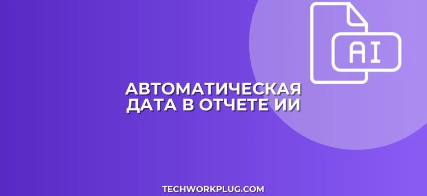 Автоподстановка даты в отчет с помощью ИИ