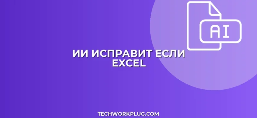 ИИ для ЕСЛИ: Исправляем ошибки в формулах Excel