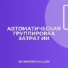 Группировка затрат по проектам с помощью ИИ