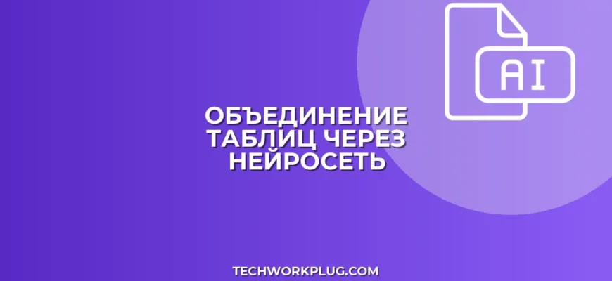 Как объединить таблицы с помощью нейросети за 5 минут