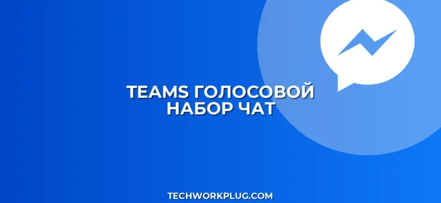 Teams: Голосовой набор номера из чата – Полная инструкция