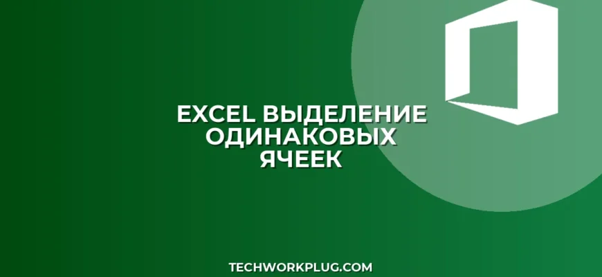Как быстро выделить все ячейки с одинаковыми значениями в Excel