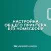 Не работает HomeGroup: как настроить общий принтер