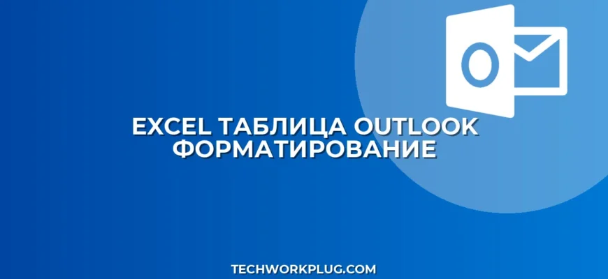 Вставка таблицы Excel в Outlook: Сохраняем форматирование