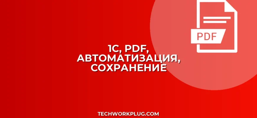 Автоматическое сохранение PDF из 1С: Подробная инструкция