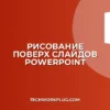 Как рисовать поверх слайдов в PowerPoint: Полная инструкция