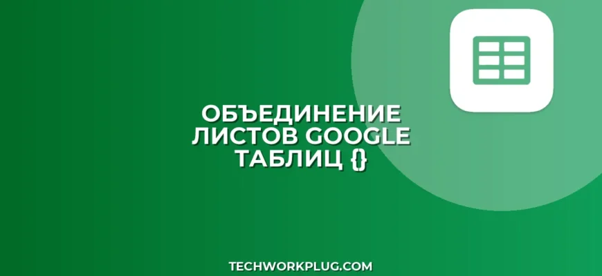 Объединение листов в Google Таблицах через { }