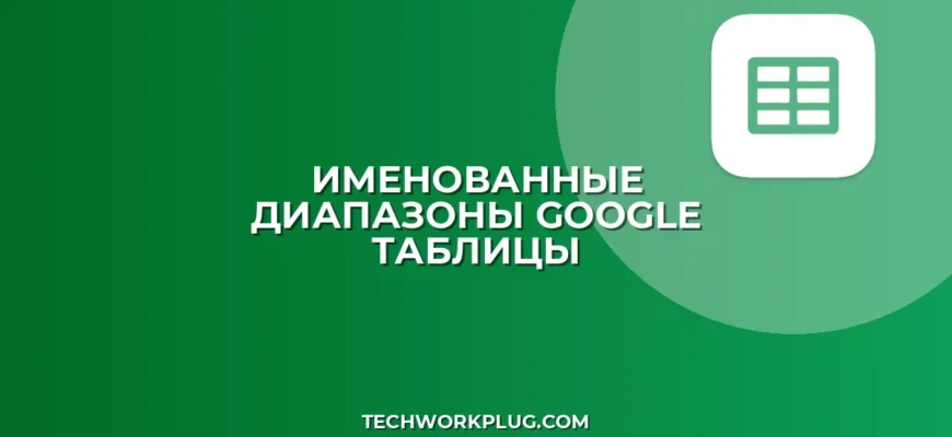 Именованные диапазоны в Google Таблицах: Создание и Применение