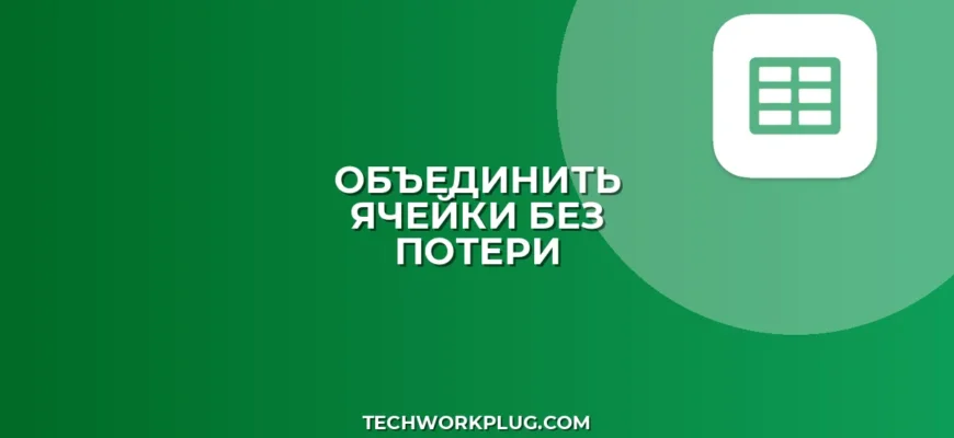 Как объединить ячейки в Google Таблицах без потери данных