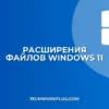 Как включить расширения файлов в Windows 11: Полное руководство