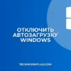 Как отключить автозагрузку приложений в Windows: Полное руководство