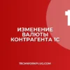 Как изменить валюту контрагента в 1С: инструкция