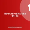Почему в 1С не печатается чек без ФН: решение