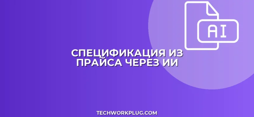 Как сгенерировать спецификацию из прайса с помощью ИИ