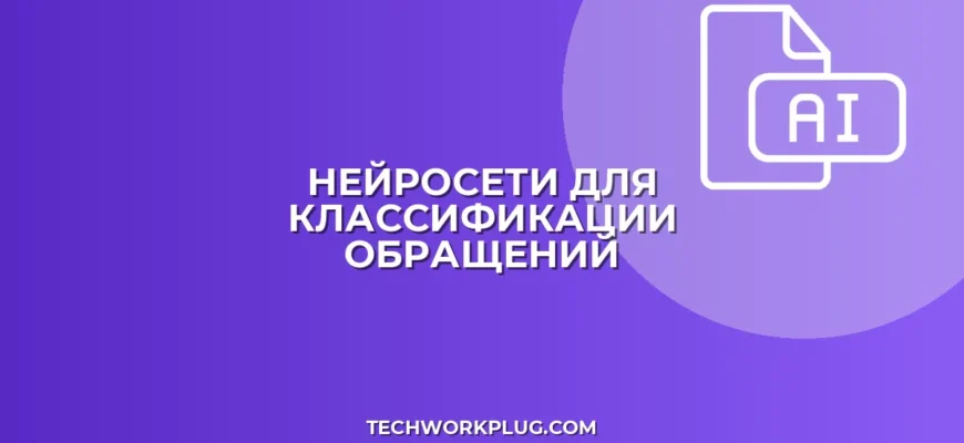 Какая нейросеть лучше классифицирует обращения
