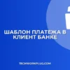 Шаблон платежа в клиент-банке: пошаговая инструкция