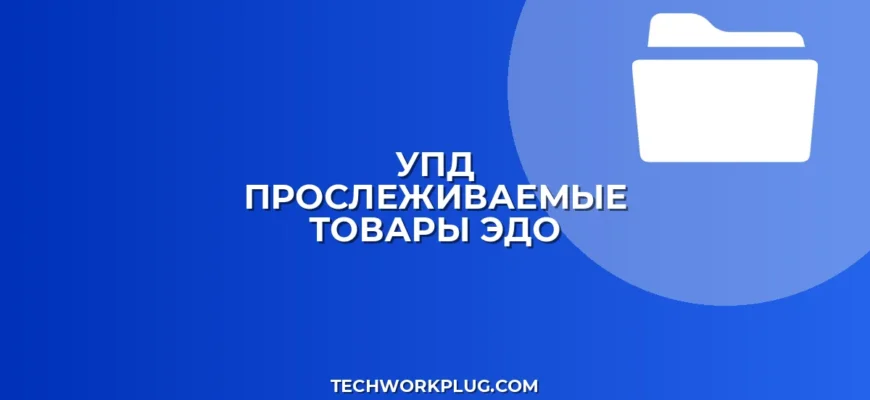 Настройка выгрузки УПД с прослеживаемыми товарами: Инструкция