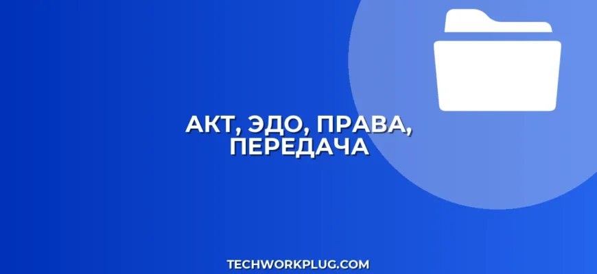Создание и отправка акта приема-передачи прав через ЭДО
