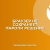 Почему браузер не сохраняет пароли: решение проблемы