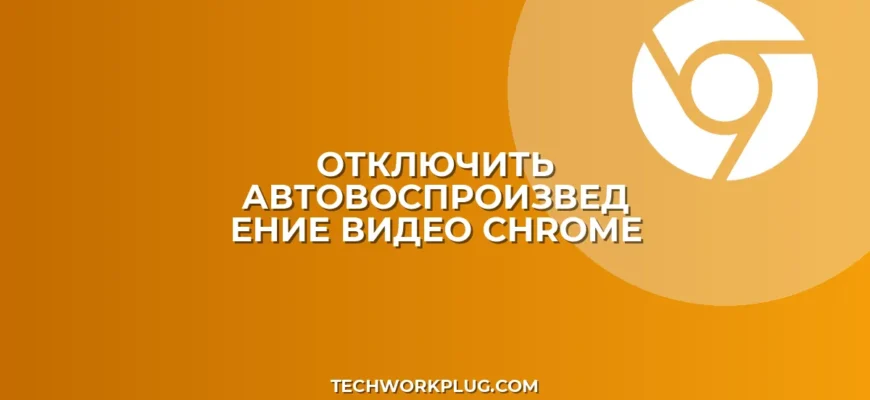 Как отключить автовоспроизведение видео в Chrome: Полное руководство