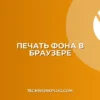 Почему не печатается фон в браузере: решение