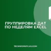 Группировка по неделям в сводной таблице Excel