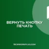 Кнопка Печать на панели быстрого доступа: Как вернуть и настроить