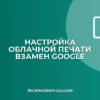 Как настроить облачную печать: замена Google Cloud Print