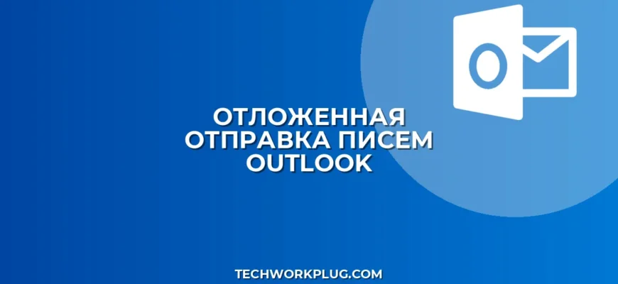 Как настроить отложенную отправку писем в Outlook