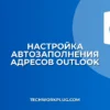 Автоподстановка адреса в Outlook: как настроить