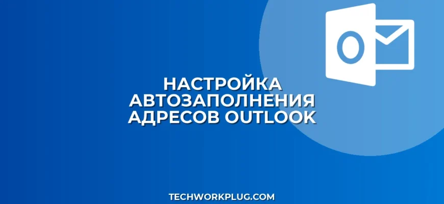 Автоподстановка адреса в Outlook: как настроить