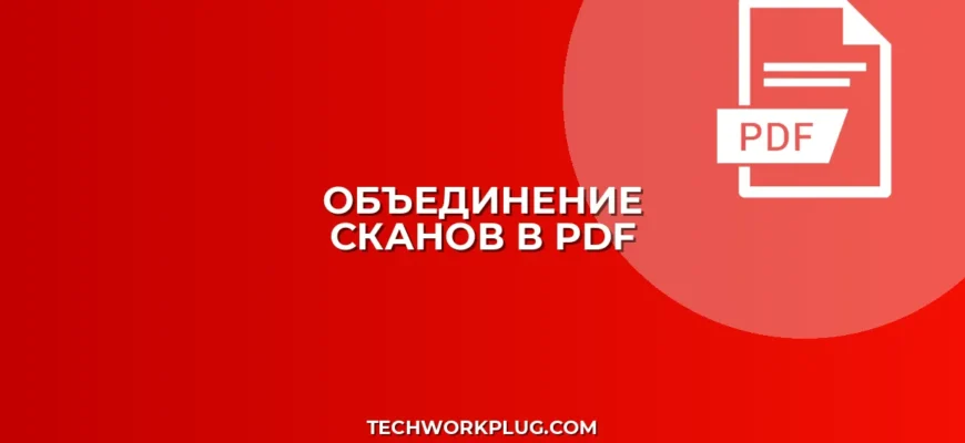 Как объединить сканы в один PDF: пошаговая инструкция