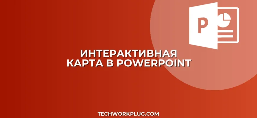 Интерактивная карта в PowerPoint: пошаговая инструкция