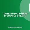 Панель фильтров в Google Sheets как в Excel