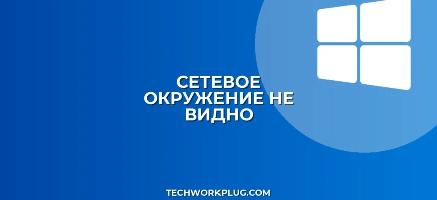 Сетевое окружение не отображается: полное руководство по устранению