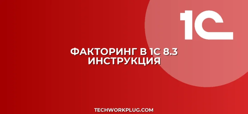 Как отразить факторинг в 1С 8.3: пошаговая инструкция