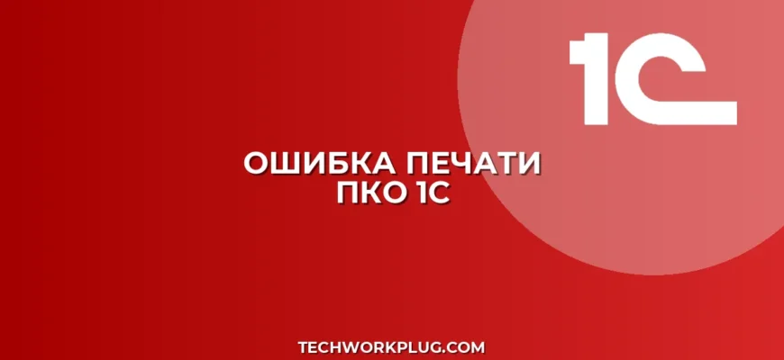 Почему в 1С не печатается ПКО: решение проблемы