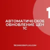 Автоматическое обновление цен в 1С: пошаговая настройка