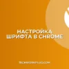 Настройка шрифта и размера текста в Chrome