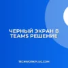 Почему не виден экран в Teams: решение проблемы